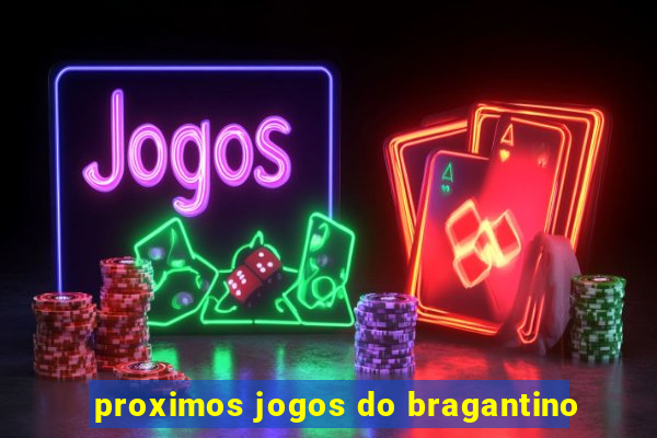 proximos jogos do bragantino